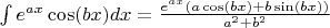 $\int e^{ax}\cos(bx)dx=\frac{e^{ax}(a \cos(bx)+b \sin(bx))}{a^2+b^2}$