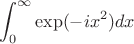 $$\int_{0}^{\infty} \exp(-ix^2) dx$$