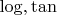 $\log, \tan$