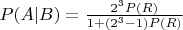 $P(A|B) = \frac{2^3 P(R)}{1+(2^3-1)P(R)}$