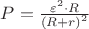$P = \frac{{\varepsilon ^2  \cdot R}}{{\left( {R + r} \right)^2 }}$