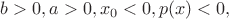 $b>0, a>0, x_0<0, p(x)<0,$