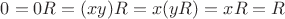 $0 = 0R = (xy)R = x(yR) = xR = R$
