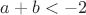 $a+b<-2$