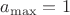 $a_{\max}=1$