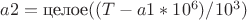 $a2=\text{целое}((T-a1*10^6)/10^3)$