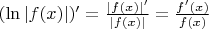 $(\ln |f(x)|)' = \frac{|f(x)|'}{|f(x)|} = \frac{f'(x)}{f(x)}$