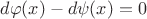 $d\varphi(x)-d\psi(x)=0$