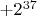 $+2^{37}$