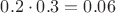 $0.2\cdot 0.3=0.06$