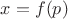 $x=f(p)$