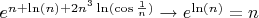 $e^{n+ \ln(n)+2n^3 \ln(\cos\frac{1}{n})} \to e^{\ln(n)} = n$