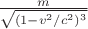 $\frac m{\sqrt{(1-v^2/c^2)^3}}$ $\frac m{\sqrt{(1-v^2/c^2)^3}}$