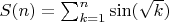 $S(n)=\sum_{k=1}^n \sin(\sqrt k)$