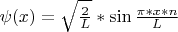 \psi(x)=\sqrt{\frac{2}{L}}*\sin{\frac{\pi*x*n}{L}}