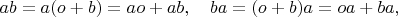 $ab=a(o+b)=ao+ab,\quad ba=(o+b)a=oa+ba,$