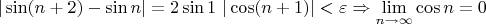 $|\sin(n+2) - \sin n| = 2 \sin 1 ~|\cos (n+1)| < \varepsilon \Rightarrow \lim \limits_{n\to\infty} \cos n = 0$
