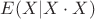 $E(X|X\cdot X)$