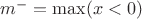 $m^{-}=\max(x<0)$