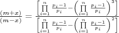 $\frac{{\left( {m + x} \right)}}{{\left( {m - x} \right)}} = \frac{{\left[ {\prod\limits_{i = 1}^n {\frac{{{p_i} - 1}}{{{p_i}}}}  - {{\left( {\prod\limits_{i = 1}^n {\frac{{{p_i} - 1}}{{{p_i}}}} } \right)}^3}} \right]}}{{\left[ {\prod\limits_{i = 1}^n {\frac{{{p_i} - 1}}{{{p_i}}}}  - {{\left( {\prod\limits_{i = 1}^n {\frac{{{p_i} - 1}}{{{p_i}}}} } \right)}^2}} \right]}}$