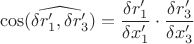 $$\cos( \widehat{\delta r_1', \delta r_3'})= \frac{ \delta r_1'}{\delta x_1'} \cdot \frac{ \delta r_3'}{\delta x_3'}$$
