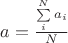 $a = \frac{\sum\limits_{i}^{N}a_i}{N}$