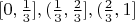 $[0,\frac 1 3], (\frac 1 3, \frac 2 3], (\frac 2 3,1]$