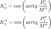 $$K_0'=\cos\left(\arctg \frac {P_0'}{ M''}\right)$$
$$K_1''=\cos\left(\arctg \frac {P_1''}{ M''}\right)$$