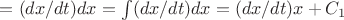 $= (dx/dt ) dx=\int (dx/dt ) dx=(dx/dt ) x + C_1$