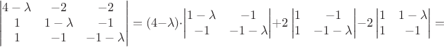 $$\begin{vmatrix}
 4-\lambda & -2 & -2\\ 
 1 & 1-\lambda & -1\\ 
 1 & -1 & -1-\lambda
 \end{vmatrix}=
(4-\lambda)\cdot \begin{vmatrix}
  1-\lambda & -1\\ 
 -1 & -1-\lambda
 \end{vmatrix}+2\begin{vmatrix}
 1  & -1\\ 
 1  & -1-\lambda
 \end{vmatrix}-2
\begin{vmatrix}
  1 & 1-\lambda \\ 
 1 & -1 
 \end{vmatrix}=$$