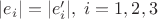 $|e_i|=|e'_i|, \;i=1,2,3$