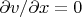 $\partial v / \partial x=0$
