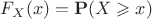 $F_X(x)=\mathbf{P}(X\geqslant x)$