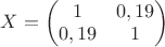 $X=\begin{pmatrix}   1 &0,19  \\ 0,19 & 1  \end{pmatrix}  $