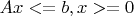 $Ax<=b,x>=0$
