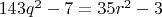 $143q^2-7=35r^2-3$