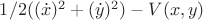 $1/2((\dot x)^2+(\dot y)^2)-V(x,y)$