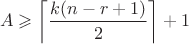 $$\[A \geqslant \left\lceil {\frac{{k(n - r + 1)}}{2}} \right\rceil +1\]$$