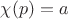 $\chi(p)=a$