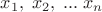 $x_{1},\; x_{2},\; ...\; x_{n}$