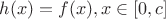 $h(x)=f(x), x\in [0,c]$