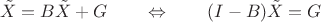 $$\tilde{X}=B\tilde X+G\qquad\Leftrightarrow\qquad (I-B)\tilde X=G$$