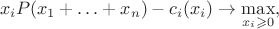 $$
        x_i P(x_1+\ldots+x_n) - c_i(x_i) \to \max_{x_i \geqslant 0},
$$