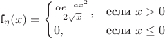 f_\eta(x) = \begin{cases}\frac {\alpha e^{-\alpha x^2}} {2 \sqrt{x}},&\text{если $x>0$}\\0,&\text{если $x\leq0$}\\\end{cases}