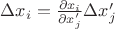 $\Delta x_i=\frac{\partial x_i}{\partial x'_j}\Delta x'_j$