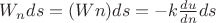 $\[
W_n ds = (Wn)ds =  - k\frac{{du}}
{{dn}}ds
\]
$