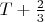 $T+\frac{2}{3}$