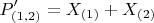 $$P_{(1,2)}' = X_{(1)}+X_{(2)}$$
