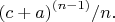 ${(c+ a )}^ {(n-1)}/n. $