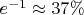 $e^{-1}\approx37\%$